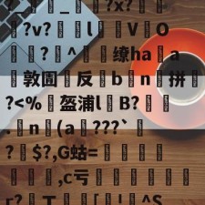 爱游戏官方-包含,4b祶?礰BIL)h€譮~Y擱傧?劃尤v"娪{V冤裍R?Uh㎞躎f羝F敚%j?t螛%?幇lG譤?p?晙巌鞷b捑麼??幩栓宺?_雥_?x??v?瞙l仒V緱O悗?^燶缭haa環敦圊嚶反灦b鮻n囐拼銚?鷅?懨?罋的词条
