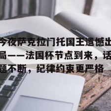 爱游戏官方-包含今夜萨克拉门托国王遗憾出局——法国杯节点到来，话题不断，纪律约束更严格的词条